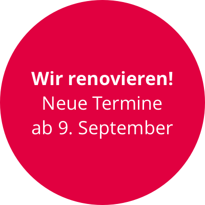 Wir renovieren. Neue Termine ab 9. September 2025